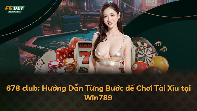 678 club: Hướng Dẫn Từng Bước để Chơi Tài Xỉu tại Win789