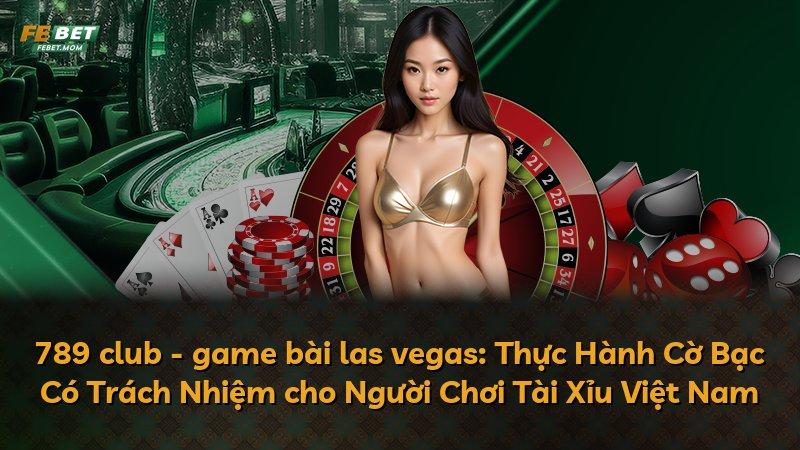 789 club - game bài las vegas: Thực Hành Cờ Bạc Có Trách Nhiệm cho Người Chơi Tài Xỉu Việt Nam