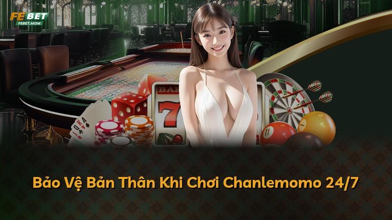 Bảo Vệ Bản Thân Khi Chơi Chanlemomo 24/7