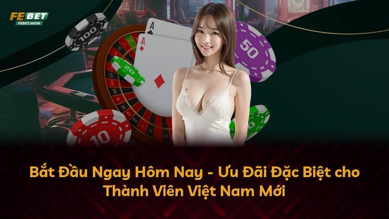 Bắt Đầu Ngay Hôm Nay - Ưu Đãi Đặc Biệt cho Thành Viên Việt Nam Mới