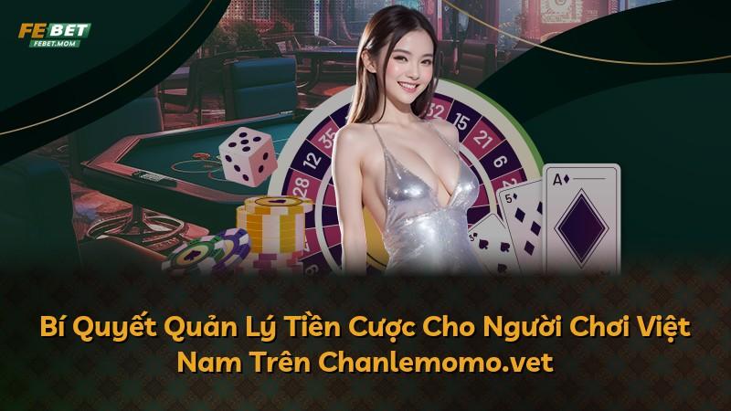 Bí Quyết Quản Lý Tiền Cược Cho Người Chơi Việt Nam Trên Chanlemomo.vet