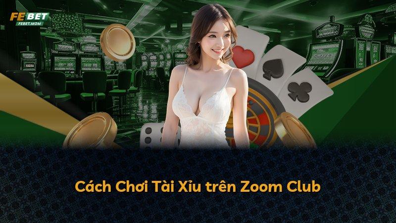 Cách Chơi Tài Xỉu trên Zoom Club
