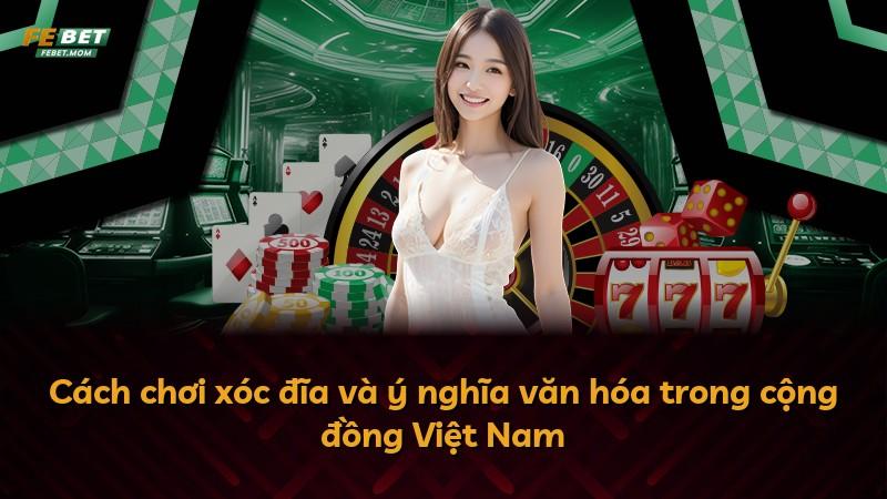 Cách chơi xóc đĩa và ý nghĩa văn hóa trong cộng đồng Việt Nam