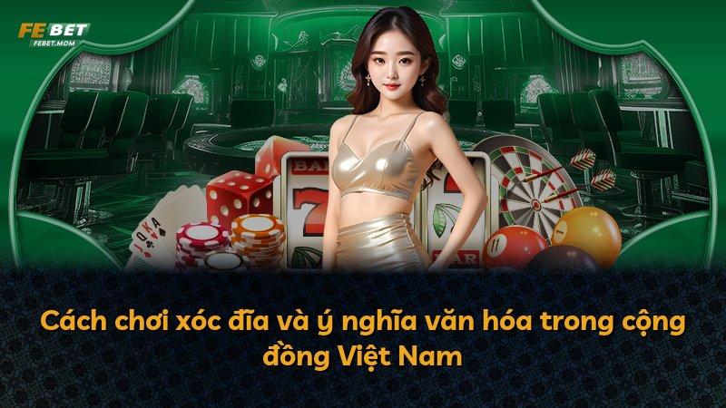 Cách chơi xóc đĩa và ý nghĩa văn hóa trong cộng đồng Việt Nam
