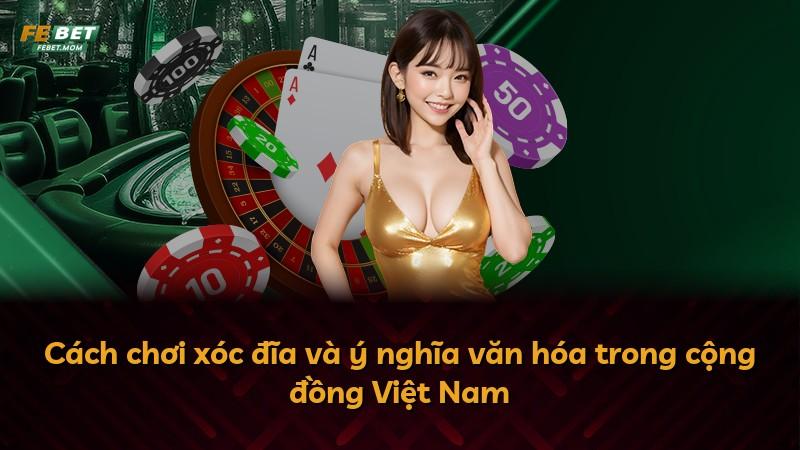Cách chơi xóc đĩa và ý nghĩa văn hóa trong cộng đồng Việt Nam