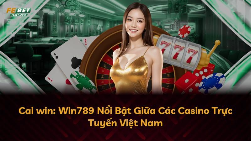 Cai win: Win789 Nổi Bật Giữa Các Casino Trực Tuyến Việt Nam