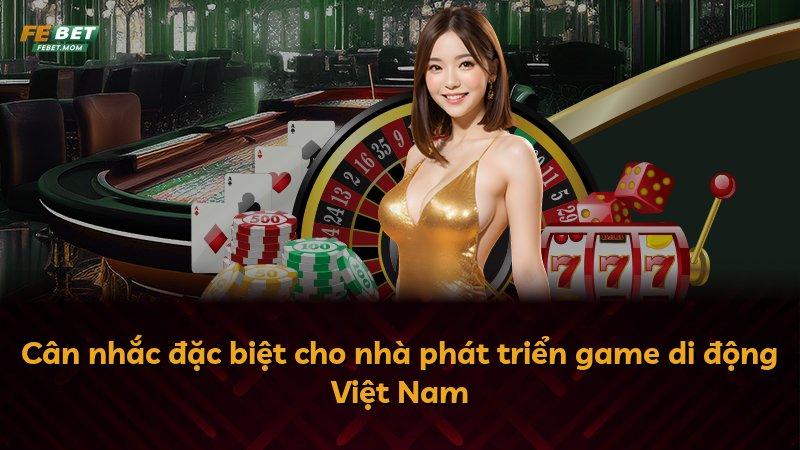 Cân nhắc đặc biệt cho nhà phát triển game di động Việt Nam