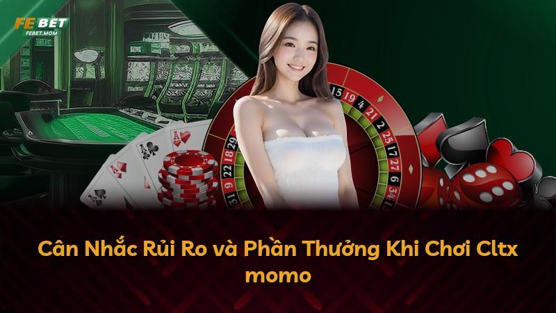 Cân Nhắc Rủi Ro và Phần Thưởng Khi Chơi Cltx momo