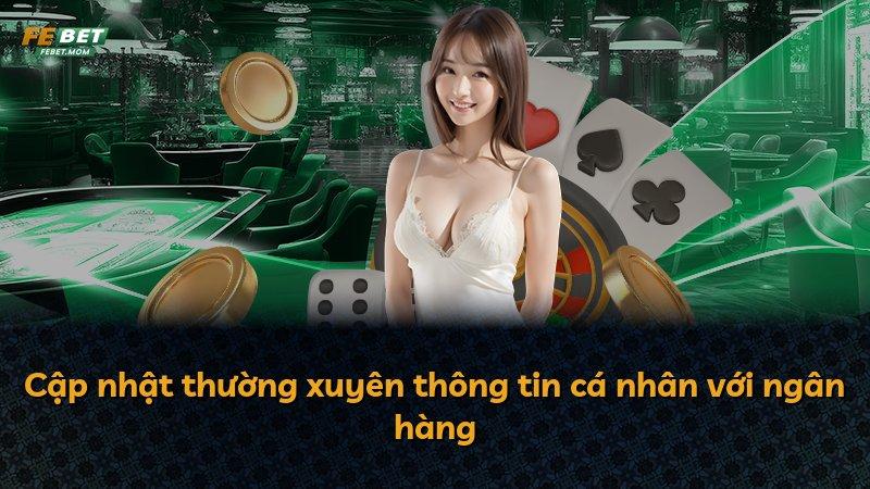 Cập nhật thường xuyên thông tin cá nhân với ngân hàng