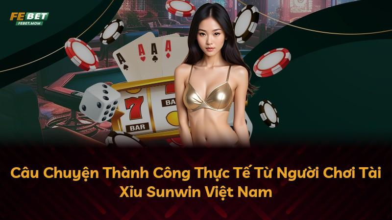 Câu Chuyện Thành Công Thực Tế Từ Người Chơi Tài Xỉu Sunwin Việt Nam