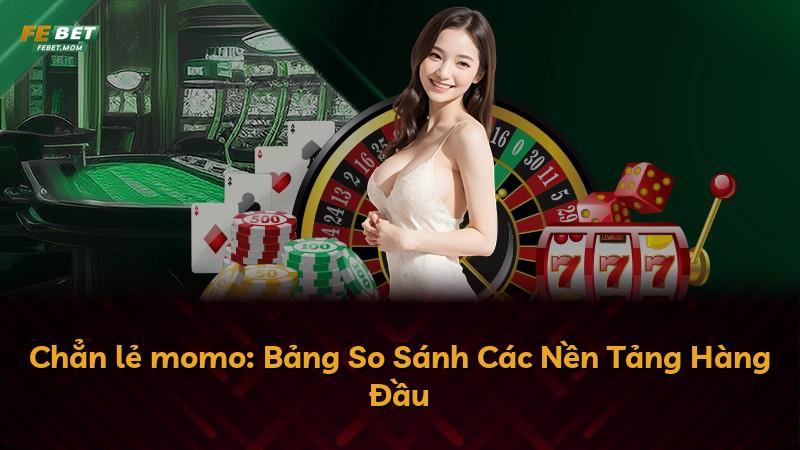 Chẳn lẻ momo: Bảng So Sánh Các Nền Tảng Hàng Đầu