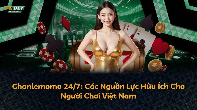Chanlemomo 24/7: Các Nguồn Lực Hữu Ích Cho Người Chơi Việt Nam