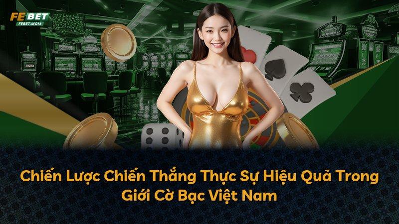 Chiến Lược Chiến Thắng Thực Sự Hiệu Quả Trong Giới Cờ Bạc Việt Nam