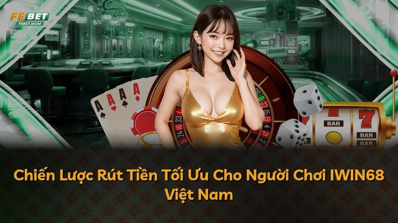 Chiến Lược Rút Tiền Tối Ưu Cho Người Chơi IWIN68 Việt Nam