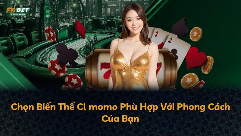 Chọn Biến Thể Cl momo Phù Hợp Với Phong Cách Của Bạn