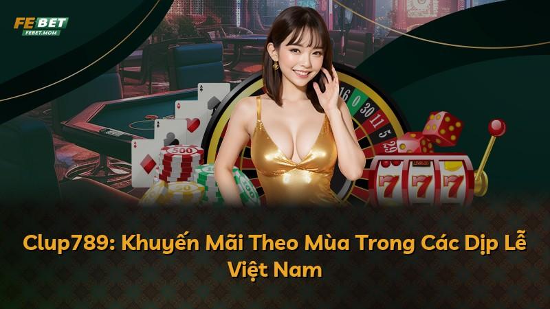 Clup789: Khuyến Mãi Theo Mùa Trong Các Dịp Lễ Việt Nam