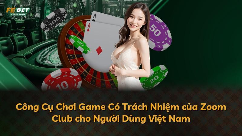 Công Cụ Chơi Game Có Trách Nhiệm của Zoom Club cho Người Dùng Việt Nam