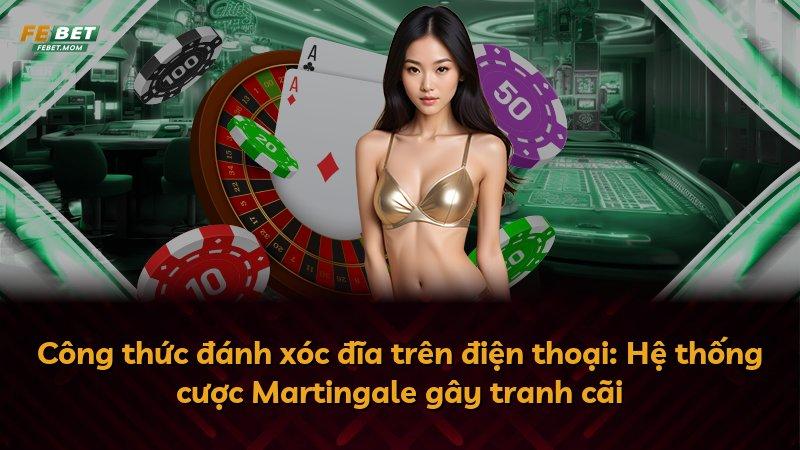 Công thức đánh xóc đĩa trên điện thoại: Hệ thống cược Martingale gây tranh cãi