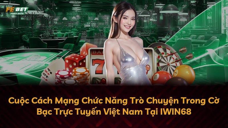 Cuộc Cách Mạng Chức Năng Trò Chuyện Trong Cờ Bạc Trực Tuyến Việt Nam Tại IWIN68
