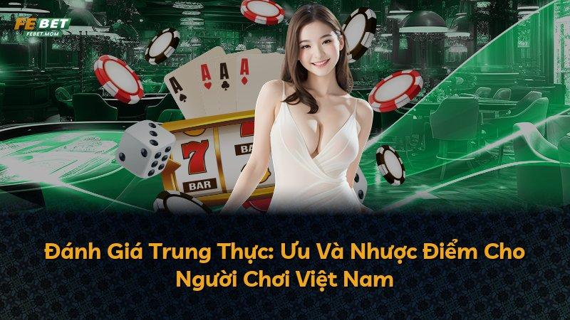 Đánh Giá Trung Thực: Ưu Và Nhược Điểm Cho Người Chơi Việt Nam