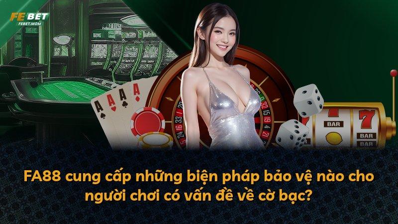 FA88 cung cấp những biện pháp bảo vệ nào cho người chơi có vấn đề về cờ bạc?