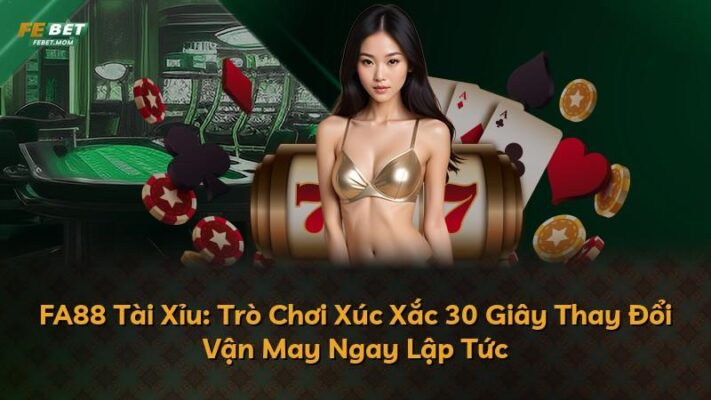 FA88 Tài Xỉu: Trò Chơi Xúc Xắc 30 Giây Thay Đổi Vận May Ngay Lập Tức