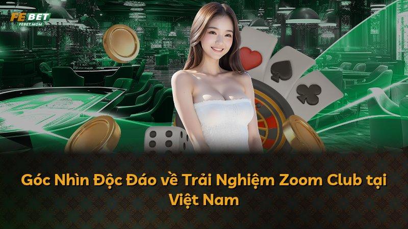Góc Nhìn Độc Đáo về Trải Nghiệm Zoom Club tại Việt Nam