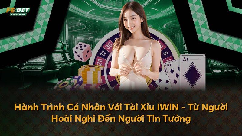 Hành Trình Cá Nhân Với Tài Xỉu IWIN - Từ Người Hoài Nghi Đến Người Tin Tưởng