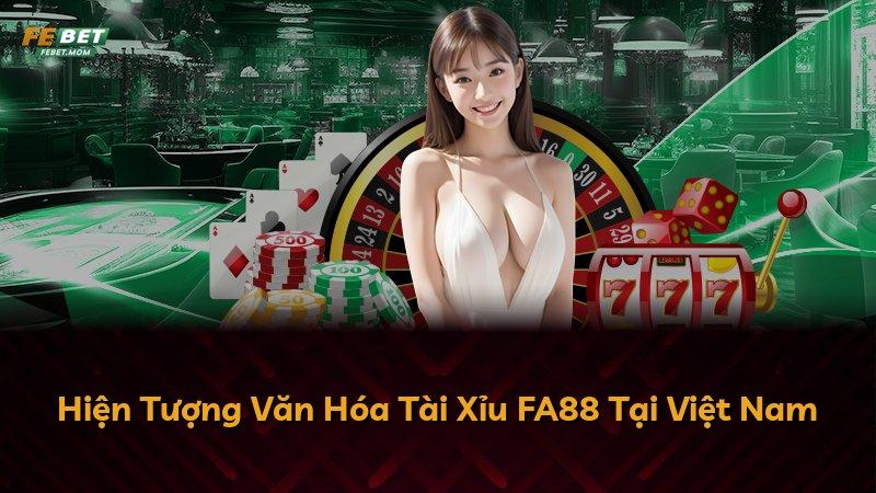 Hiện Tượng Văn Hóa Tài Xỉu FA88 Tại Việt Nam