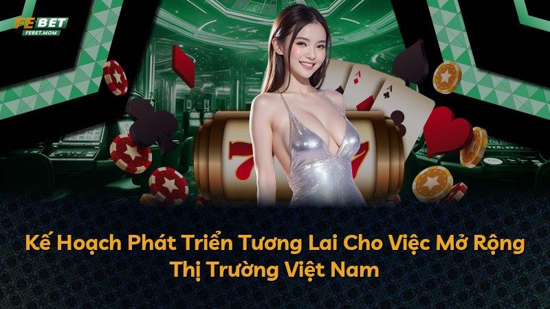 Kế Hoạch Phát Triển Tương Lai Cho Việc Mở Rộng Thị Trường Việt Nam