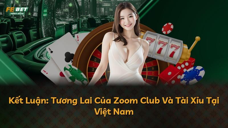 Kết Luận: Tương Lai Của Zoom Club Và Tài Xỉu Tại Việt Nam