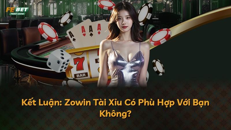 Kết Luận: Zowin Tài Xỉu Có Phù Hợp Với Bạn Không?