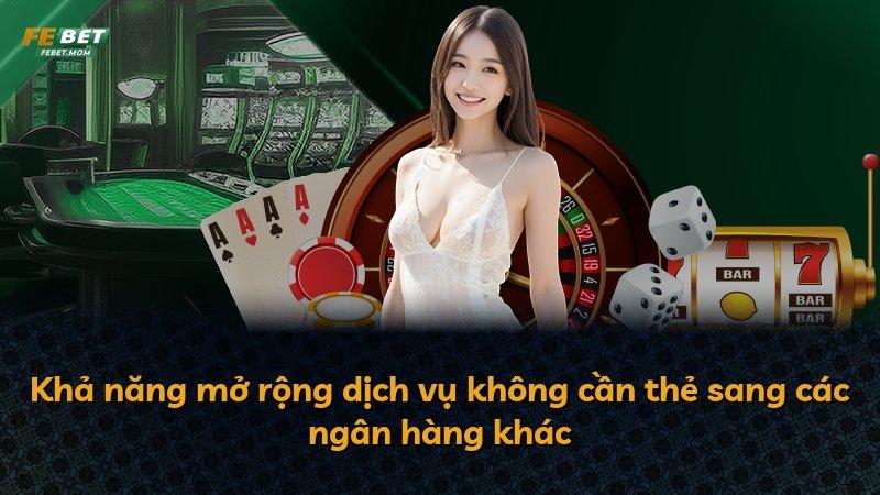 Khả năng mở rộng dịch vụ không cần thẻ sang các ngân hàng khác