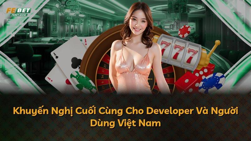 Khuyến Nghị Cuối Cùng Cho Developer Và Người Dùng Việt Nam