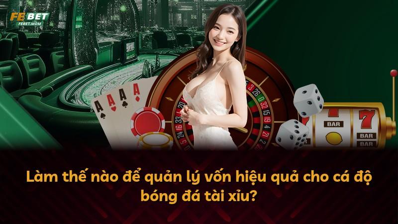 Làm thế nào để quản lý vốn hiệu quả cho cá độ bóng đá tài xỉu?