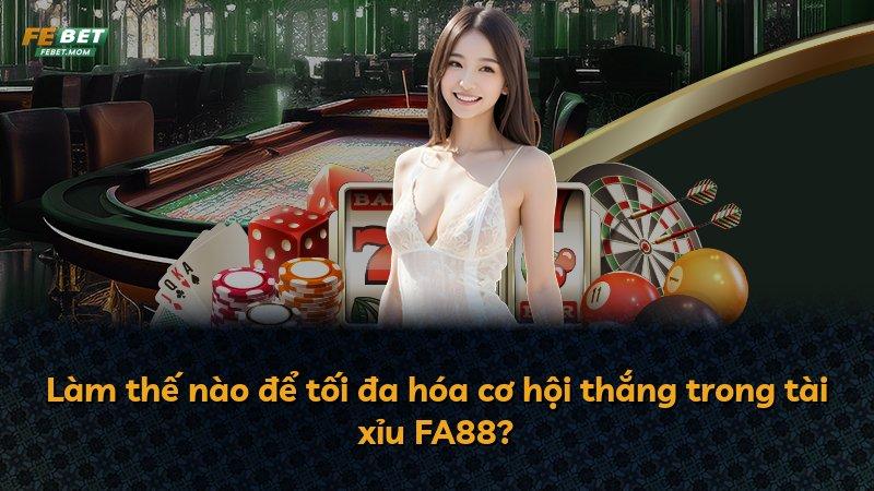 Làm thế nào để tối đa hóa cơ hội thắng trong tài xỉu FA88?