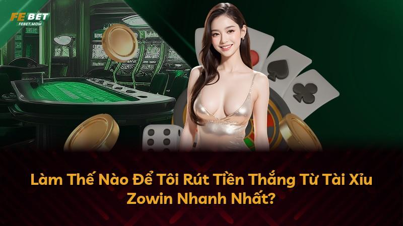 Làm Thế Nào Để Tôi Rút Tiền Thắng Từ Tài Xỉu Zowin Nhanh Nhất?
