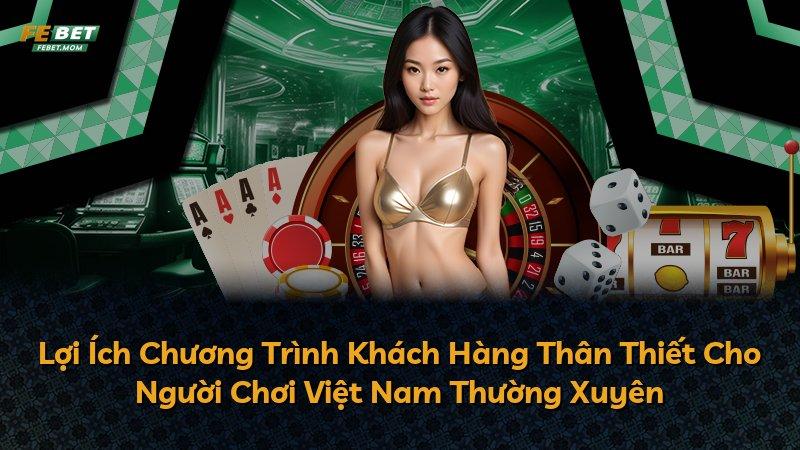 Lợi Ích Chương Trình Khách Hàng Thân Thiết Cho Người Chơi Việt Nam Thường Xuyên