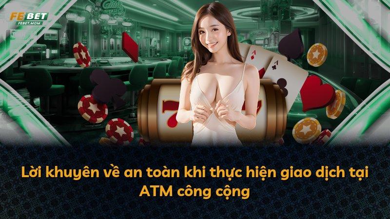 Lời khuyên về an toàn khi thực hiện giao dịch tại ATM công cộng