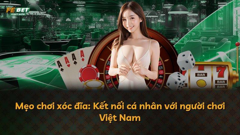Mẹo chơi xóc đĩa: Kết nối cá nhân với người chơi Việt Nam