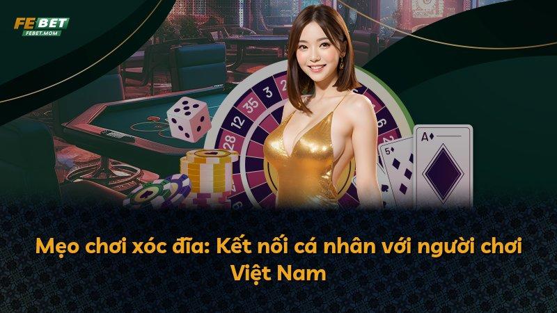 Mẹo chơi xóc đĩa: Kết nối cá nhân với người chơi Việt Nam