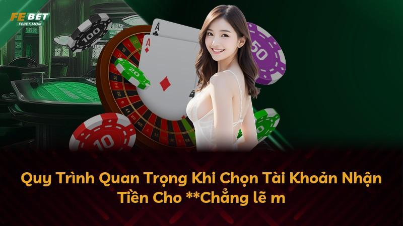 Quy Trình Quan Trọng Khi Chọn Tài Khoản Nhận Tiền Cho **Chẳng lẽ m