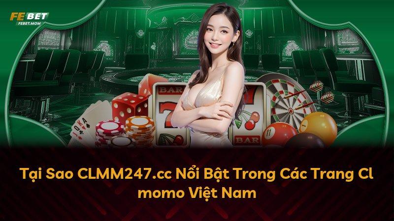 Tại Sao CLMM247.cc Nổi Bật Trong Các Trang Cl momo Việt Nam