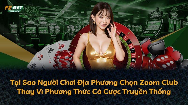 Tại Sao Người Chơi Địa Phương Chọn Zoom Club Thay Vì Phương Thức Cá Cược Truyền Thống