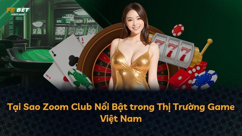 Tại Sao Zoom Club Nổi Bật trong Thị Trường Game Việt Nam