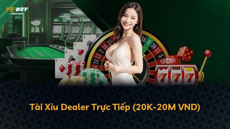 Tài Xỉu Dealer Trực Tiếp (20K-20M VND)