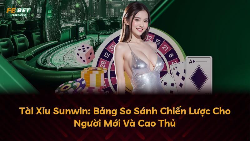 Tài Xỉu Sunwin: Bảng So Sánh Chiến Lược Cho Người Mới Và Cao Thủ