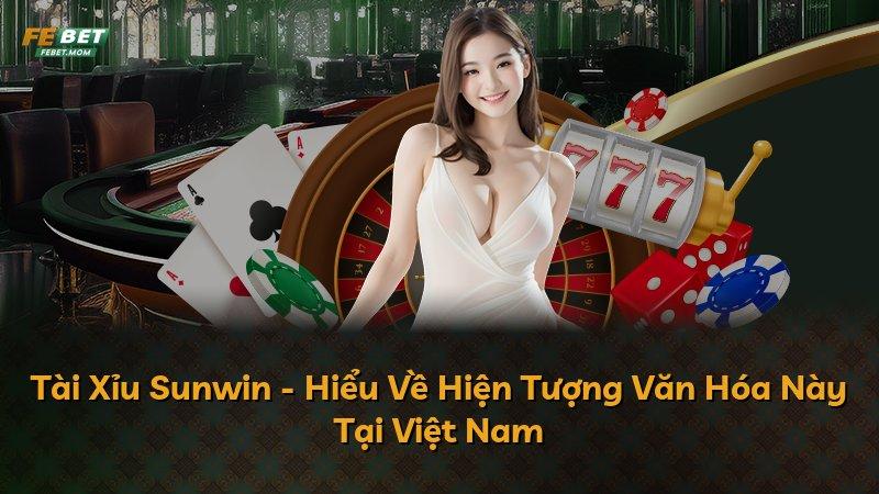Tài Xỉu Sunwin - Hiểu Về Hiện Tượng Văn Hóa Này Tại Việt Nam