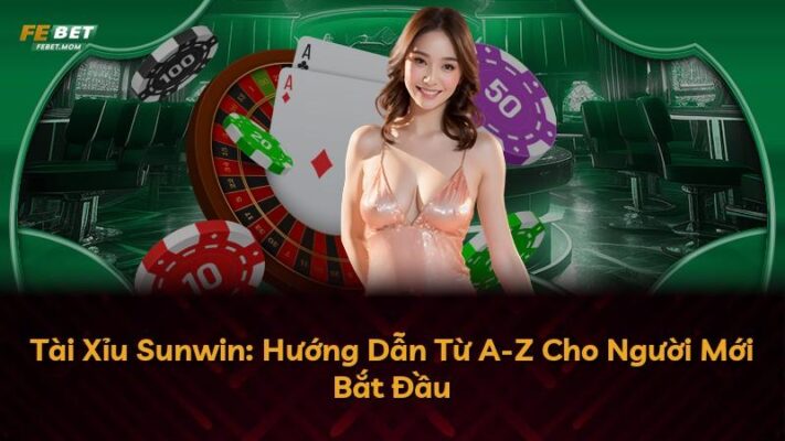 Tài Xỉu Sunwin: Hướng Dẫn Từ A-Z Cho Người Mới Bắt Đầu