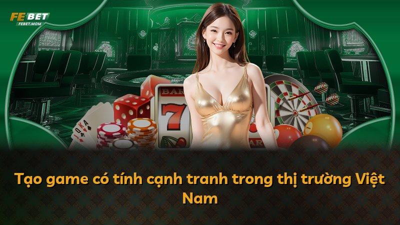 Tạo game có tính cạnh tranh trong thị trường Việt Nam